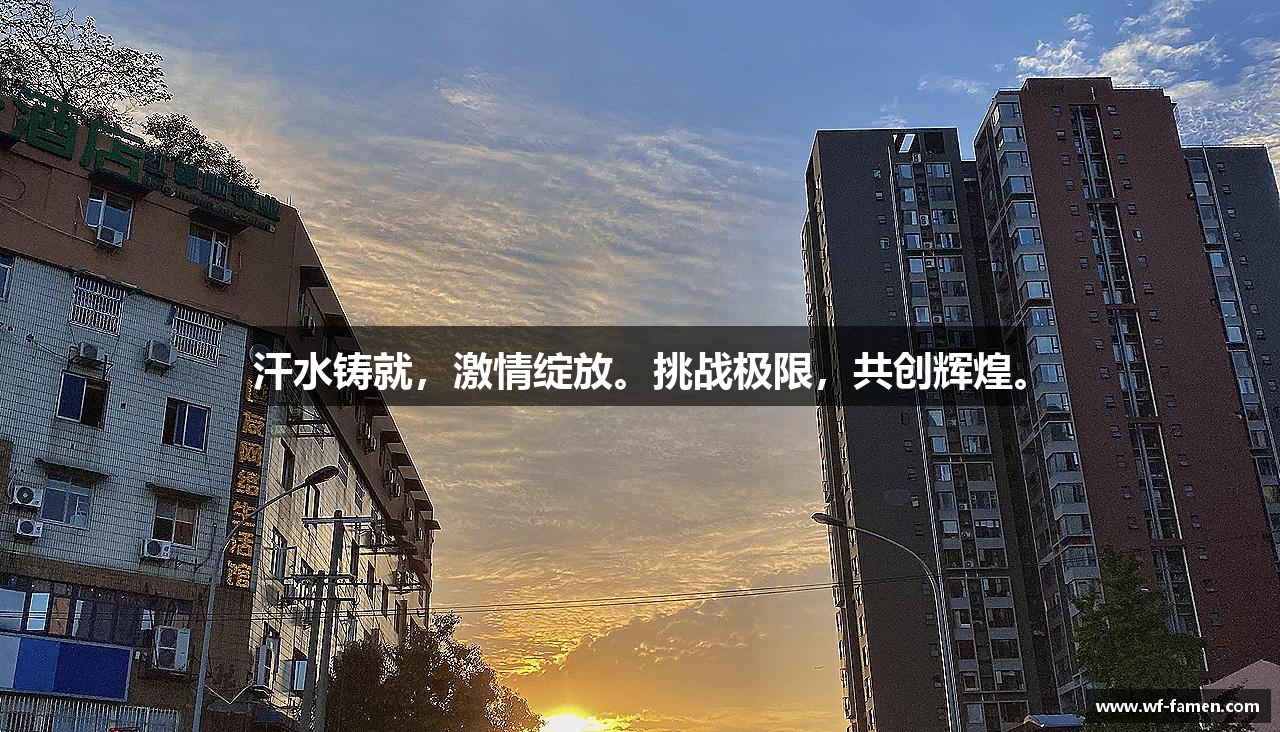 汗水铸就，激情绽放。挑战极限，共创辉煌。